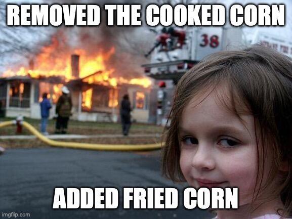 fried corn is not the same thing as coked corn